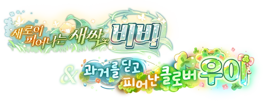 새로이 피어나는 새싹 비비 & 과거를 딛고 피어난 클로버 우이